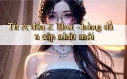 Từ A đến Z 11bet   hàng đầu cập nhật mới