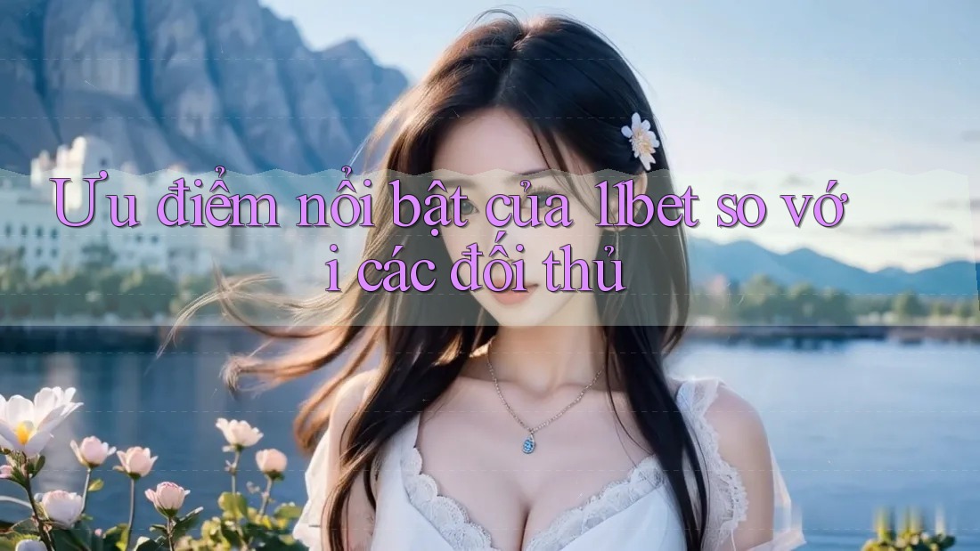 Ưu điểm nổi bật của 11bet so với các đối thủ Ưu điểm nổi bật của 11bet so với các đối thủ