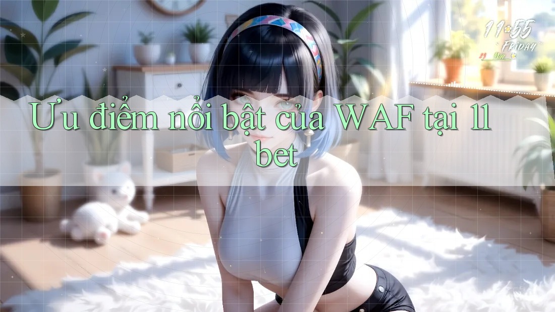 Ưu điểm nổi bật của WAF tại 11bet