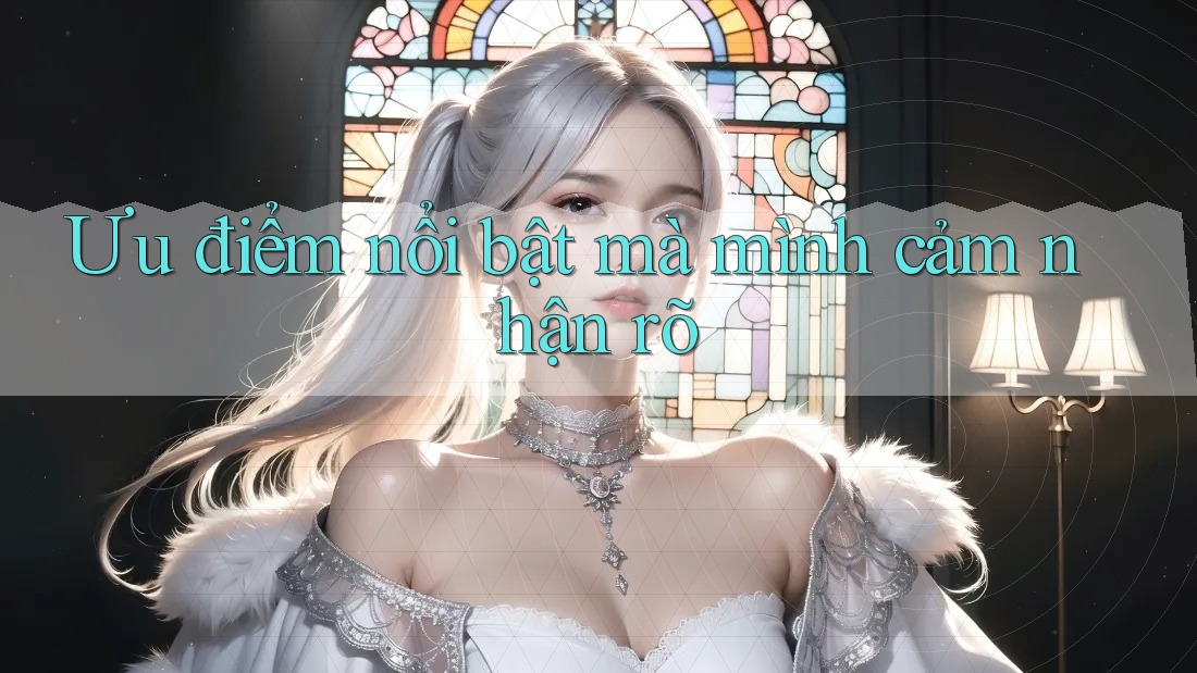 Ưu điểm nổi bật mà mình cảm nhận rõ Ưu điểm nổi bật mà mình cảm nhận rõ