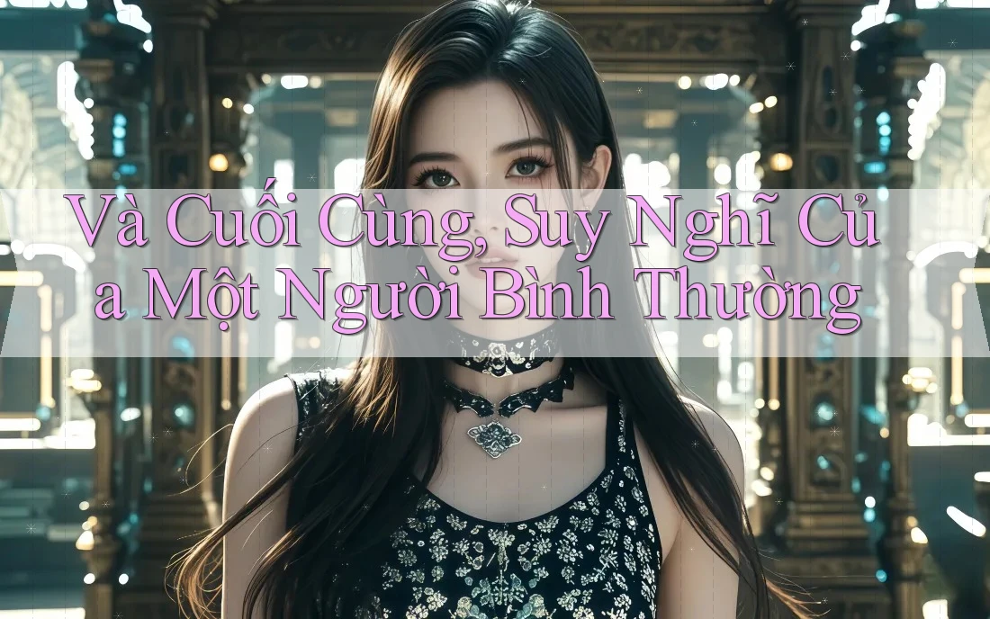 Và Cuối Cùng, Suy Nghĩ Của Một Người Bình Thường