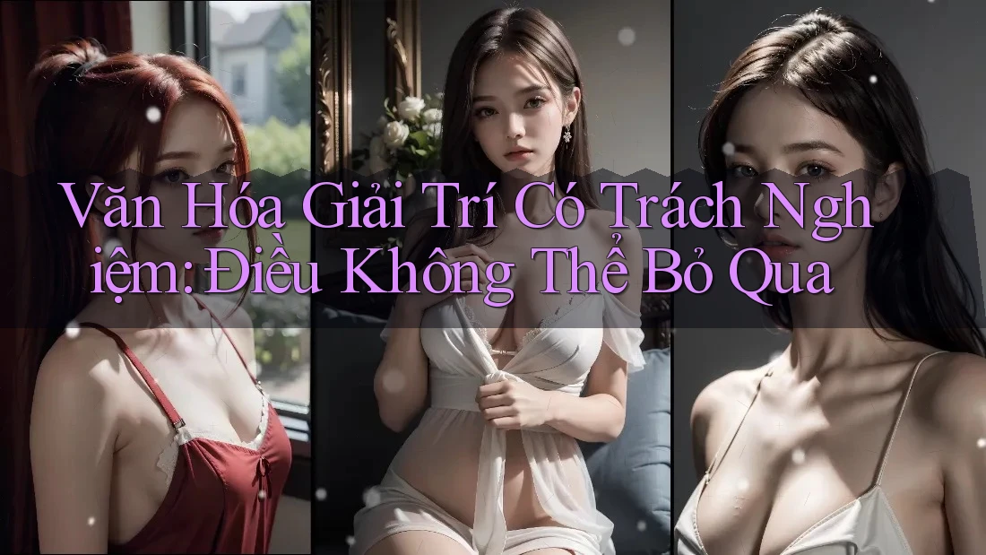 Văn Hóa Giải Trí Có Trách Nghiệm – Điều Không Thể Bỏ Qua Văn Hóa Giải Trí Có Trách Nghiệm – Điều Không Thể Bỏ Qua