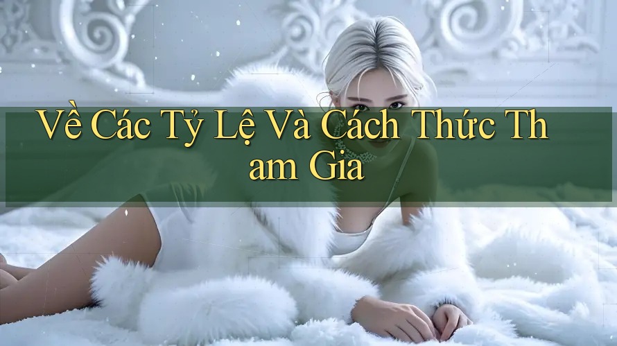 Về Các Tỷ Lệ Và Cách Thức Tham Gia Về Các Tỷ Lệ Và Cách Thức Tham Gia