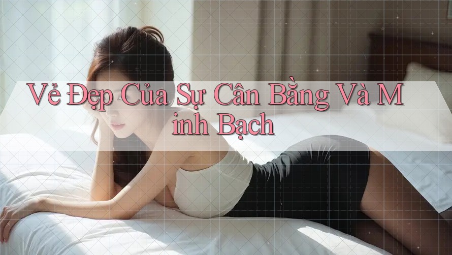 Vẻ Đẹp Của Sự Cân Bằng Và Minh Bạch Vẻ Đẹp Của Sự Cân Bằng Và Minh Bạch