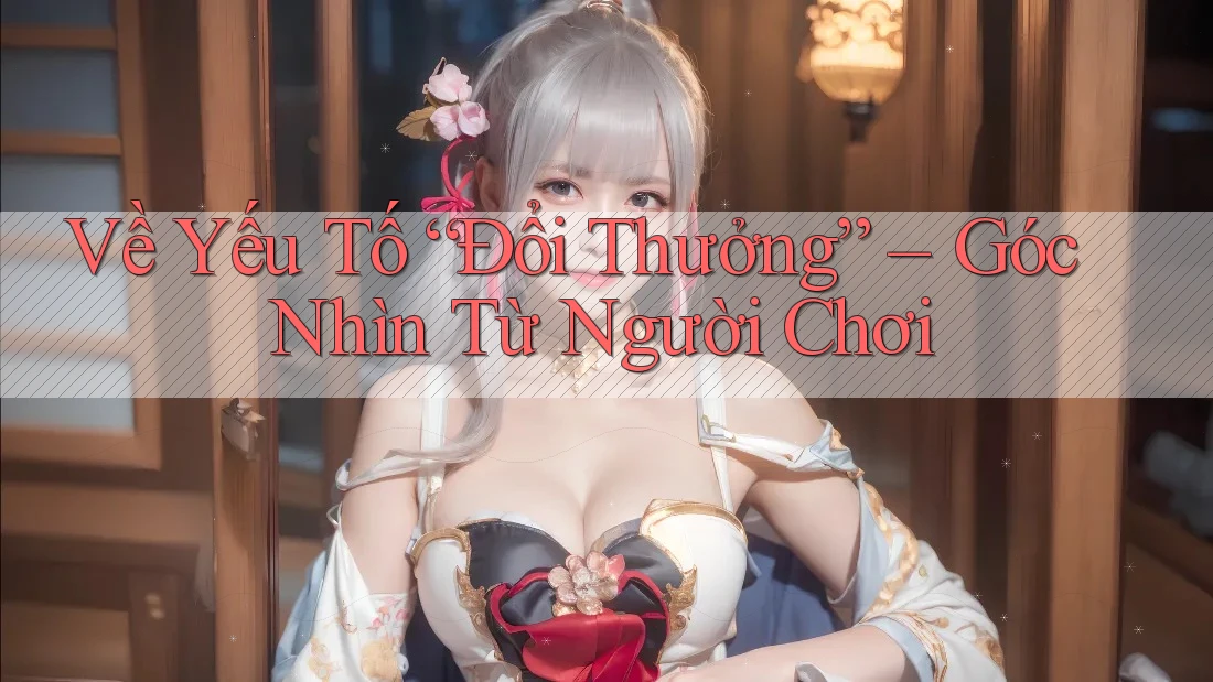Về Yếu Tố “Đổi Thưởng” – Góc Nhìn Từ Người Chơi Về Yếu Tố “Đổi Thưởng” – Góc Nhìn Từ Người Chơi