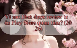 Vì sao 11bet được review trên Play Store quan tâm (2026)
