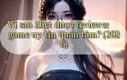 Vì sao 11bet được reviewer game uy tín quan tâm (2026)
