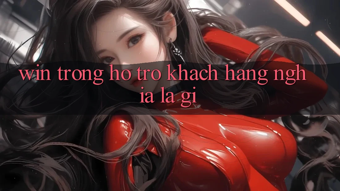 “Win” Trong Hỗ Trợ Khách Hàng Nghĩa Là Gì? “Win” Trong Hỗ Trợ Khách Hàng Nghĩa Là Gì?